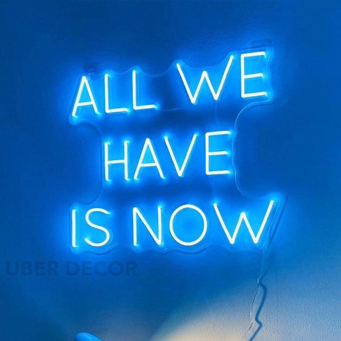 All We Have Is Now Neon Sign – Uber Decor