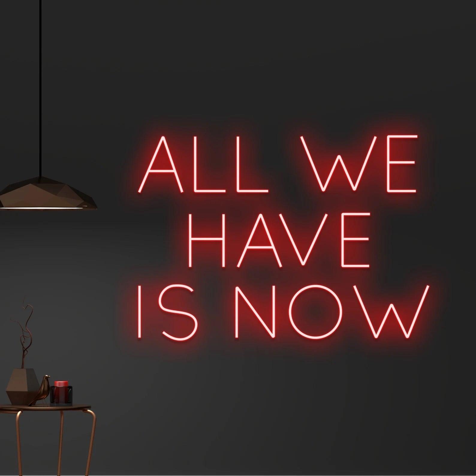 All We Have Is Now Neon Sign - Uber Decor