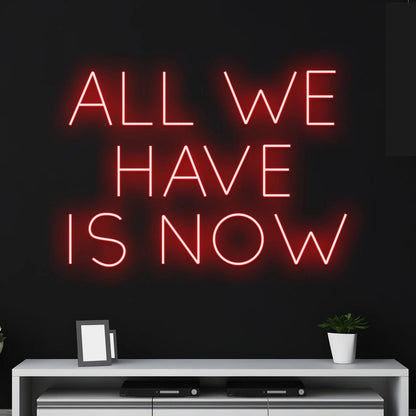 All We Have Is Now Neon Sign - Uber Decor